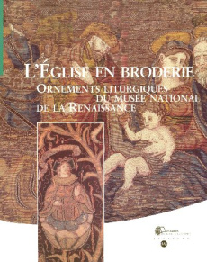 L'Eglise en broderie. Ornements liturgiques du musée national de la Renaissance - Privat-Savigny Maria-Anne ; Crépin-Leblond Thierry