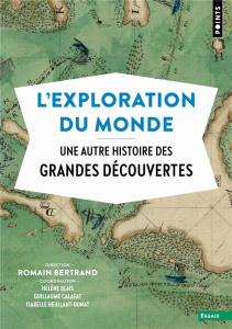 L'exploration du monde. Une autre histoire des Grandes Découvertes, Edition revue et augmentée - Bertrand Romain ; Blais Hélène ; Calafat Guillaume