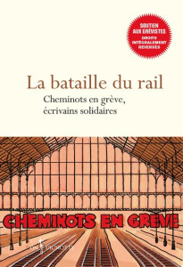 La bataille du rail. Cheminots en grève, écrivains solidaires - COLLECTIF