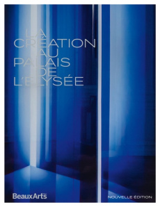 La création au Palais de l'Elysée - Bousteau Fabrice ; Celeux-Lanval Maÿlis ; Goetz Ad