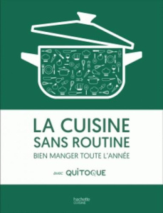 La cuisine sans routine. Bien manger toute l'année avec Quitoque - COLLECTIF