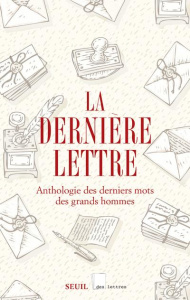 La dernière lettre. Anthologie des derniers mots des grands hommes - COLLECTIF