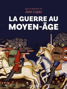 La guerre au Moyen Age - Lopez Jean (dir.) ; Vissière Laurent