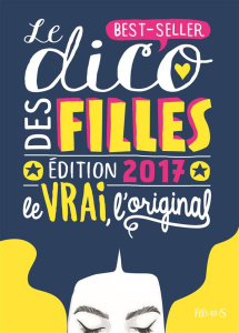 Le dico des filles. Le vrai, l'original, Edition 2017 - Rouyer Dominique-Alice ; Patarin Jean-François ; B
