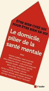 Le domicile, pilier de la santé mentale. Etre bien chez soi pour être bien en soi - COLLECTIF