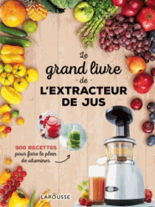 Le grand livre de l'extracteur de jus. 300 recettes pour faire le plein de vitamines - COLLECTIF