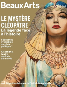 Beaux Arts Magazine Hors-série : Le mystère Cléopâtre. La légende face à l'histoire - Pommereau Claude