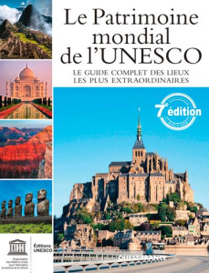 Le patrimoine mondial de l'UNESCO. Votre guide complet vers les destinations les plus extraordinaire - COLLECTIF