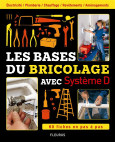 Les bases du bricolage. Electricité, plomberie, chauffage, revêtements, aménagements - COLLECTIF