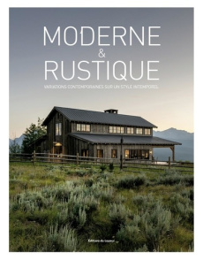 Moderne et rustique. Variations contemporaines sur un style intemporel - COLLECTIF