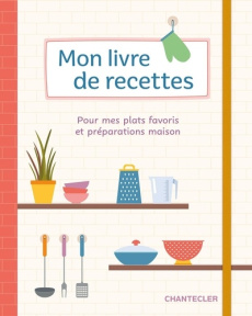 Mon livre de recettes. Pour mes plats favoris et préparations maison - COLLECTIF