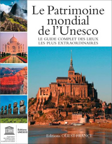 Patrimoine mondial de l'Unesco. Votre guide complet vers les destinations les plus extraordinaires, - COLLECTIF