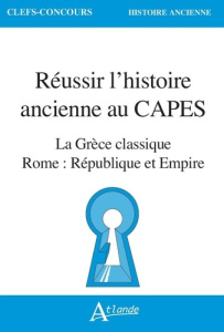 Réussir l'histoire ancienne au CAPES. La Grèce classique, Rome : République et Empire - COLLECTIF