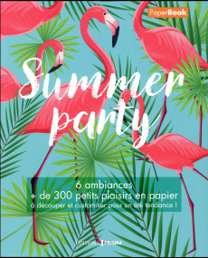 Summer party. 6 ambiances, de 300 petits plaisirs en papier à découper et customiser pour un été t - COLLECTIF