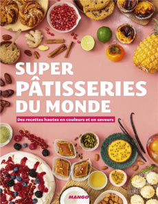Super pâtisseries du monde. Des recettes hautes en couleurs et en saveurs - COLLECTIF