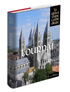 Tournai. La grâce d'une cathédrale - Harpigny Guy ; Lemaître Pascal