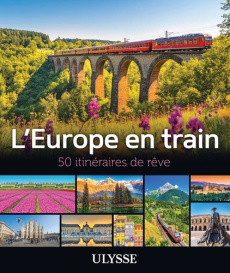 L'Europe en train. 50 itinéraires de rêve - Morneau Claude ; Desjardins Daniel ; Gilbert Annie