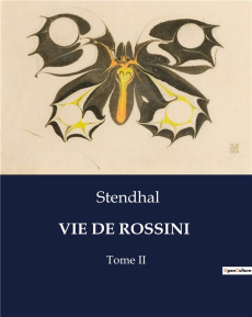 Vie de rossini. Une exploration de la vie et de l'oeuvre de Gioachino Rossini par Stendhal - STENDHAL