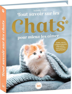 Tout savoir sur les chats pour mieux les aimer. Soins, races, comportements, éducation... tout pour - Collin Isabelle