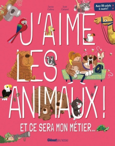 J'aime les animaux. Et ce sera mon métier... - Collins Jamie ; Cleland Josh ; Fraisse Frédérique