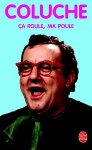 Ca roule, ma poule ! Pensées suivi de Coluche à Con-Fesse, entretien avec Pierre Bénichou et Descent - COLUCHE (COLUCCI DIT