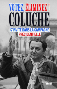 Votez, éliminez ! Coluche s'invite dans la campagne présidentielle - COLUCHE