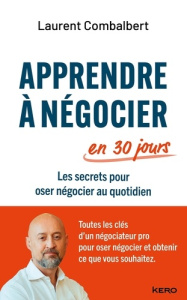 Apprendre à négocier en 30 jours. Les secrets pour oser négocier au quotidien - Combalbert Laurent