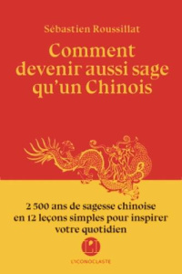 Comment devenir aussi sage qu'un chinois - Roussillat Sébastien