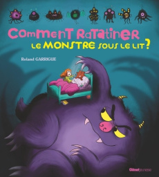 Comment ratatiner le monstre sous le lit ? - Garrigue Roland ; Leblanc Catherine