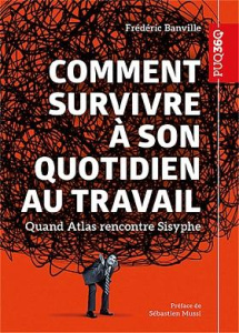 Comment survivre à son quotidien au travail. Quand Atlas rencontre Sisyphe - Banville Frédéric