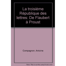 La Troisième République des lettres. De Flaubert à Proust - Compagnon Antoine