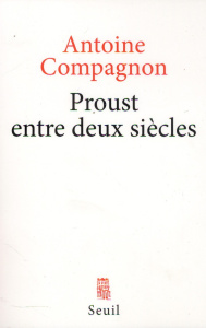 Proust entre deux siècles - Compagnon Antoine