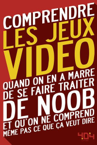 Comprendre les jeux vidéo. Quand on en a marre de se faire traiter de noob et qu'on ne comprend même - Tellouck Julien ; Lavorel Mathias