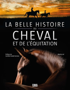 La belle histoire du cheval et de l’équitation - Lot Béatrix ; Condé-Ferreira Camille