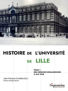 Histoire de l'Université de Lille. Tome 1, Des origines douaisiennes à mai 1968 - Condette Jean-François ; Bordet Régis
