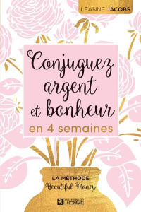 Conjuguez argent et bonheur en quatre semaines. La méthode Beautiful Money - Jacobs Leanne ; Brenner Henri-Charles