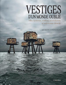 Vestiges d'un monde oublié. Villes fantômes, édifices abandonnés et patrimoine déserté - Connolly Kieron ; Mitjaville Chantal