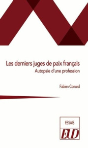 Les derniers juges de paix français. Autopsie d'une profession - Conord Fabien