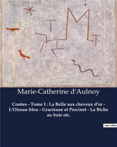 Contes - Tome I : La Belle aux cheveux d'or - L'Oiseau bleu - Gracieuse et Percinet - La Biche au bo - d'Aulnoy Marie-Catherine