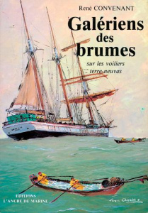 Galériens des brumes. Sur les voiliers terre-neuvas - Convenant René