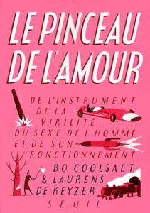 LE PINCEAU DE L'AMOUR. De l'instrument de la virilité, du sexe de l'homme et de son fonctionnement - Coolsaet Bo ; De Keyzer Laurens