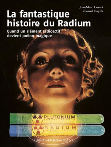 La fantastique histoire du Radium. Quand un élément radioactif devient potion magique - Cosset Jean-Marc ; Huynh Renaud ; Lacronique Jean-
