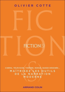 Fiction(s). Cinéma, télévision, théâtre, roman, bande dessinée... Maîtrisez les outils de la narrati - Cotte Olivier