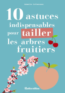 10 astuces indispensables pour tailler les arbres fruitiers - Cottenceau Armelle ; Sinier Michel