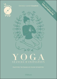 Yoga : séances d'initiation. Assimiler les bases en toute simplicité, avec 1 DVD - Coudron Lionel