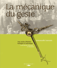 La mécanique du geste. Mémoire horlogère de Saint-Nicolas d'Aliermont, avec 1 CD audio - Cournarie Emmanuelle ; Lefebvre Blandine