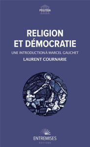 Religion et démocratie. Une introduction à Marcel Gauchet - Cournarie Laurent