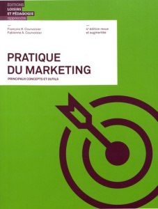 Pratique du marketing. Principaux concepts et outils, 4e édition revue et augmentée - Courvoisier François ; Courvoisier Fabienne-Anne