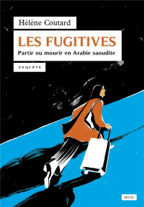 Les fugitives. Partir ou mourir en Arabie saoudite - Coutard Hélène