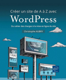Créer un site de A à Z avec WordPress. Du cahier des charges à la mise en ligne du site - Aubry Christophe